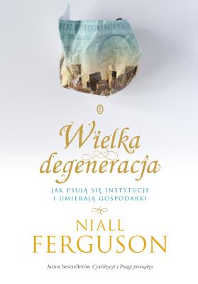 Wielka degeneracja. Autor: Niall Ferguson. SmakLiter.pl Okładka książki Wielka degeneracja