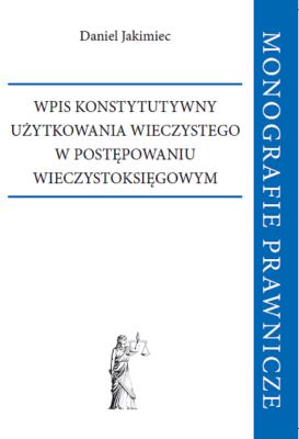 Wpis konstytutywny użytkowania wieczystego w postępowaniu wieczystoksięgowym. Autor: Jakimiec Daniel. SmakLiter.pl Okładka książki Wpis konstytutywny użytkowania wieczystego w postępowaniu wieczystoksięgowym