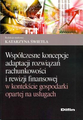 Współczesne koncepcje adaptacji rozwiązań rachunkowości i rewizji finansowej w kontekście gospodarki. Autor: Świetla Katarzyna. SmakLiter.pl Okładka książki Współczesne koncepcje adaptacji rozwiązań rachunkowości i rewizji finansowej w kontekście gospodarki