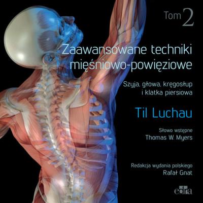 Zaawansowane techniki mięśniowo-powięziowe. Szyja, głowa, kręgosłup i klatka piersiowa. Tom 2. Autor: T. Luchau. SmakLiter.pl Okładka książki Zaawansowane techniki mięśniowo-powięziowe. Szyja, głowa, kręgosłup i klatka piersiowa. Tom 2