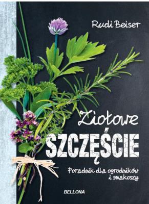 Ziołowe szczęście. Autor: Rudi Beiser. SmakLiter.pl Okładka książki Ziołowe szczęście