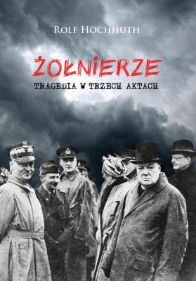 Żołnierze Tragedia w trzech aktach. Autor: Hochhuth Rolf. SmakLiter.pl Okładka książki Żołnierze Tragedia w trzech aktach