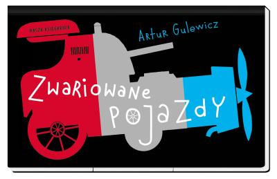 Zwariowane pojazdy. Autor: Artur Gulewicz. SmakLiter.pl Okładka książki Zwariowane pojazdy