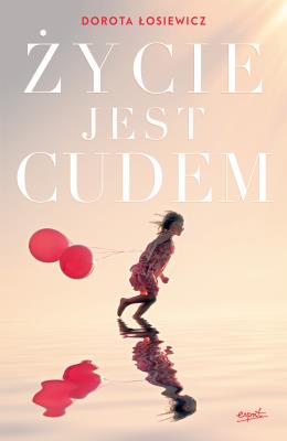 Życie jest cudem. Autor: Łosiewicz Dorota. SmakLiter.pl Okładka książki Życie jest cudem