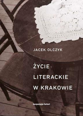Życie literackie w Krakowie. Autor: Olczyk Jacek. SmakLiter.pl Okładka książki Życie literackie w Krakowie