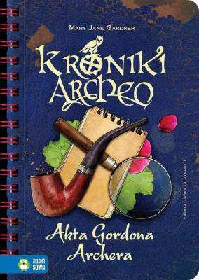 Akta Gordona Archera Kroniki Archeo. Autor: Mary Jane Gardner. SmakLiter.pl Okładka książki Akta Gordona Archera Kroniki Archeo