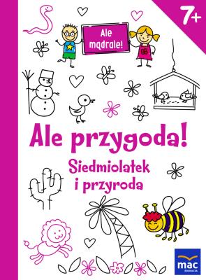 Ale przygoda! Siedmiolatek i przyroda. Autor: Opracowanie zbiorowe. SmakLiter.pl Okładka książki Ale przygoda! Siedmiolatek i przyroda
