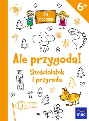 Ale przygoda! Sześciolatek i przyroda. Autor: Opracowanie zbiorowe. SmakLiter.pl Okładka książki Ale przygoda! Sześciolatek i przyroda