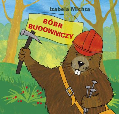 Bóbr budowniczy. Autor: Izabela Michta. SmakLiter.pl Okładka książki Bóbr budowniczy