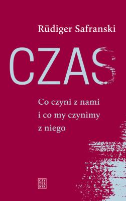 Czas. Co czyni z nami i co my czynimy z niego. Autor: Safranski Rudiger. SmakLiter.pl Okładka książki Czas. Co czyni z nami i co my czynimy z niego