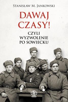 Dawaj czasy!. Czyli wyzwolenie po sowiecku. Autor: Stanisław M. Jankowski, Dziamski Grzegorz. SmakLiter.pl Okładka książki Dawaj czasy!. Czyli wyzwolenie po sowiecku