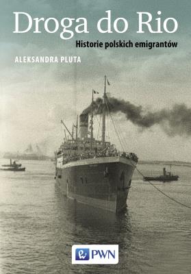 Droga do Rio. Historie polskich emigrantów. Autor: Pluta Aleksandra. SmakLiter.pl Okładka książki Droga do Rio. Historie polskich emigrantów