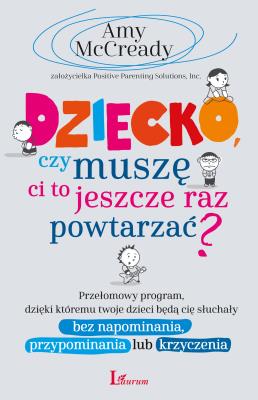 Dziecko czy muszę Ci to jeszcze raz powtarzać?. Autor: Amy McCready. SmakLiter.pl Okładka książki Dziecko czy muszę Ci to jeszcze raz powtarzać?