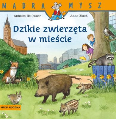 Dzikie zwierzęta w mieście. Autor: Annette Neubauer, Anne Ebert. SmakLiter.pl Okładka książki Dzikie zwierzęta w mieście