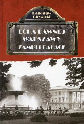 Echa dawnej Warszawy T.7 Zamki i pałace. Autor: Głowacki Radosław. SmakLiter.pl Okładka książki Echa dawnej Warszawy T.7 Zamki i pałace