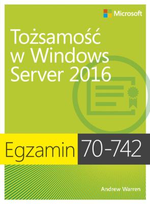 Egzamin 70-742: Tożsamość w Windows Server 2016. Autor: Andrew James Warren. SmakLiter.pl Okładka książki Egzamin 70-742: Tożsamość w Windows Server 2016