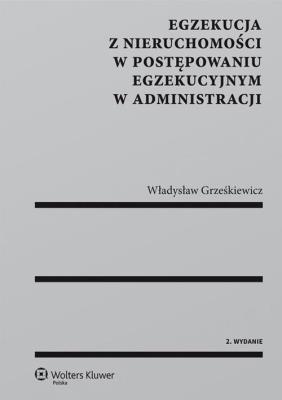 Egzekucja z nieruchomości w postępowaniu egzekucyjnym w administracji. Autor: Władysław Grześkiewicz. SmakLiter.pl Okładka książki Egzekucja z nieruchomości w postępowaniu egzekucyjnym w administracji