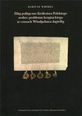 Okładka książki Elity polityczne Królestwa Polskiego wobec problemu krzyżackiego w czasach Władysława Jagiełły