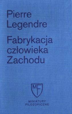 Fabrykacja człowieka zachodu/Fun.Cieszkowskie. Autor: Legendre Pierre. SmakLiter.pl Okładka książki Fabrykacja człowieka zachodu/Fun.Cieszkowskie