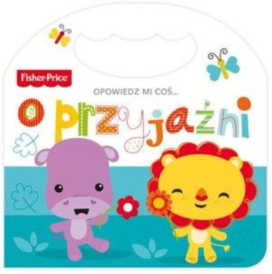 Fisher Price Opowiedz mi coś... o przyjaźni. Autor:   Praca zbiorowa. SmakLiter.pl Okładka książki Fisher Price Opowiedz mi coś... o przyjaźni