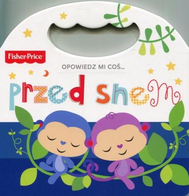 Fisher Price Opowiedz mi coś... przed snem. Autor:   Praca zbiorowa. SmakLiter.pl Okładka książki Fisher Price Opowiedz mi coś... przed snem