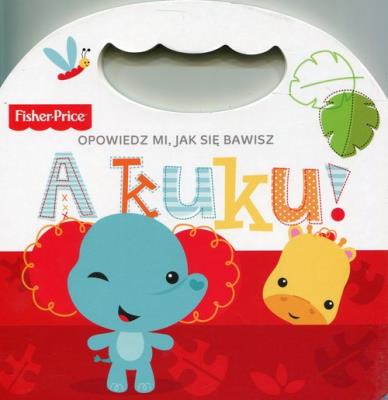 Fisher Price Opowiedz mi, jak się bawisz A kuku!. Autor:   Praca zbiorowa. SmakLiter.pl Okładka książki Fisher Price Opowiedz mi, jak się bawisz A kuku!