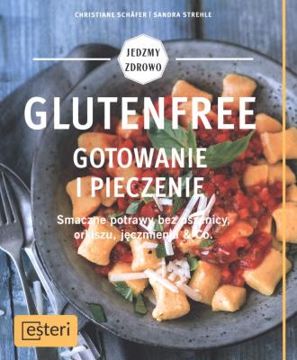 Glutenfree Gotowanie i pieczenie. Autor: Schafer Christiane, Sandra Strehle. SmakLiter.pl Okładka książki Glutenfree Gotowanie i pieczenie