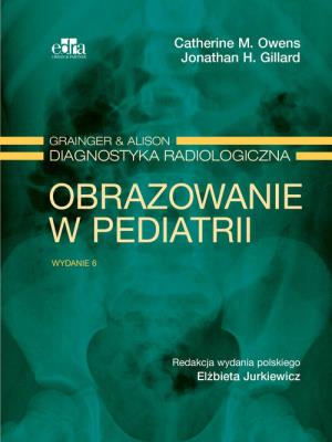 Grainger & Alison Diagnostyka radiologiczna. Obrazowanie w pediatrii. Autor: Owens C.M., Gillard J.H.. SmakLiter.pl Okładka książki Grainger & Alison Diagnostyka radiologiczna. Obrazowanie w pediatrii
