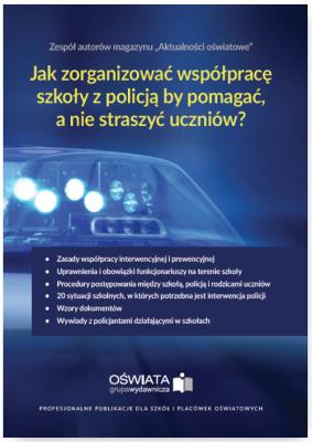 Jak zorganizować współpracę szkoły z policją by pomagać a nie straszyć?. Autor: Celuch Małgorzata, Winczewska Bożena, Zaleśny Leszek. SmakLiter.pl Okładka książki Jak zorganizować współpracę szkoły z policją by pomagać a nie straszyć?