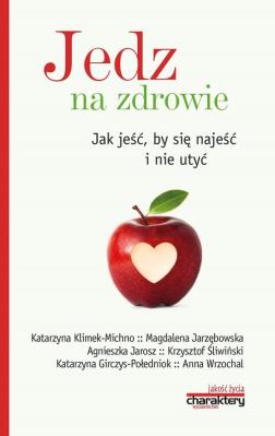 Jedz na zdrowie Jak jeść by się najeść i nie utyć. Autor: praca zbiorowa. SmakLiter.pl Okładka książki Jedz na zdrowie Jak jeść by się najeść i nie utyć