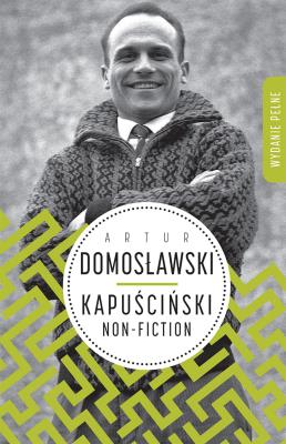 Kapuściński non-fiction. Autor: Artur Domosławski. SmakLiter.pl Okładka książki Kapuściński non-fiction