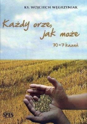Każdy orze, jak może 70+7 kazań. Autor: ks. dr Wojciech Węgrzyniak. SmakLiter.pl Okładka książki Każdy orze, jak może 70+7 kazań