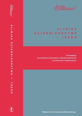 Klinika dziennikarstwa credo. Autor: red. Katarzyna Konarska, Kazimierz Wolny-Zmorzyńs. SmakLiter.pl Okładka książki Klinika dziennikarstwa credo