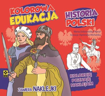 Kolorowa edukacja Historia Polski Naklejki. Autor: Dobrowolska-Kierył Marta, Bogusława Kuciel i Agnieszka Michalska. SmakLiter.pl Okładka książki Kolorowa edukacja Historia Polski Naklejki