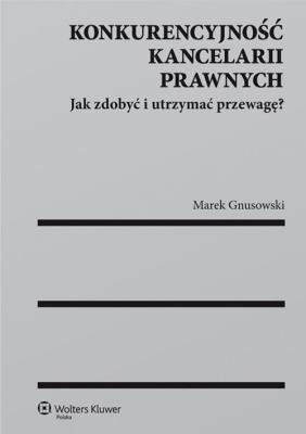 Konkurencyjność kancelarii prawnych. Autor: Gnusowski Marek. SmakLiter.pl Okładka książki Konkurencyjność kancelarii prawnych