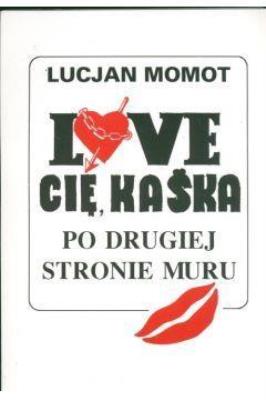 Love Cię Kaśka Po drugiej stronie muru. Autor: Lucjan Momot. SmakLiter.pl Okładka książki Love Cię Kaśka Po drugiej stronie muru