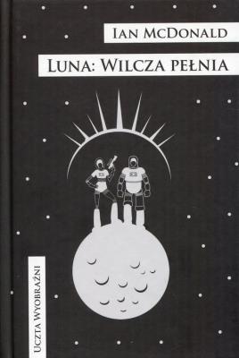 Luna. Wilcza pełnia. Autor: McDonald Ian. SmakLiter.pl Okładka książki Luna. Wilcza pełnia