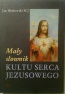 Mały słownk Kultu Serca Jezusowego. Autor: Ks. Jan Hojnowski SCJ. SmakLiter.pl Okładka książki Mały słownk Kultu Serca Jezusowego