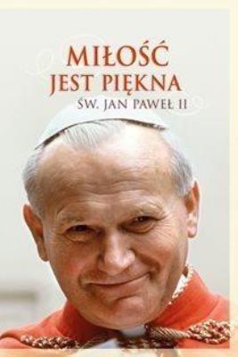 Miłość jest piękna. Św. Jan Paweł II. Autor:  Jan Paweł II. SmakLiter.pl Okładka książki Miłość jest piękna. Św. Jan Paweł II