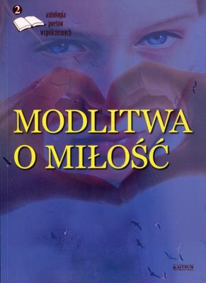 Okładka książki Modlitwa o miłość Edycja druga Antologia poetów współczesnych