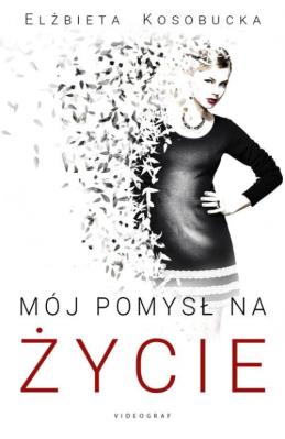 Mój pomysł na życie. Autor: Kosobucka Elżbieta. SmakLiter.pl Okładka książki Mój pomysł na życie