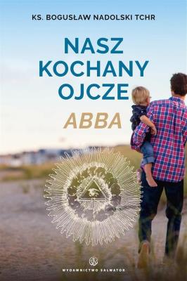 Nasz kochany Ojcze Abba. Autor: Ks. Bogusław Nadolski TChr. SmakLiter.pl Okładka książki Nasz kochany Ojcze Abba