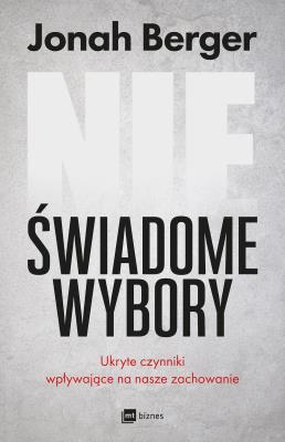 Nieświadome wybory. Autor: Jonah Berger. SmakLiter.pl Okładka książki Nieświadome wybory
