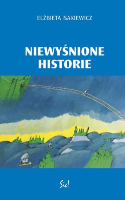 Niewyśnione historie. Autor: Isakiewicz Elżbieta. SmakLiter.pl Okładka książki Niewyśnione historie
