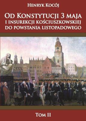 Od Konstytucji 3 maja i insurekcji kościuszkowskiej do powstania listopadowego tom 2. Autor: Kocój Henryk. SmakLiter.pl Okładka książki Od Konstytucji 3 maja i insurekcji kościuszkowskiej do powstania listopadowego tom 2