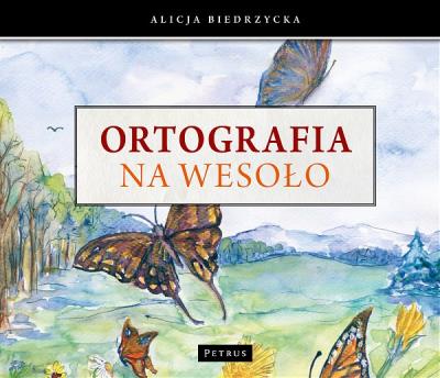 Ortografia na wesoło. Autor: Biedrzycka Alicja. SmakLiter.pl Okładka książki Ortografia na wesoło