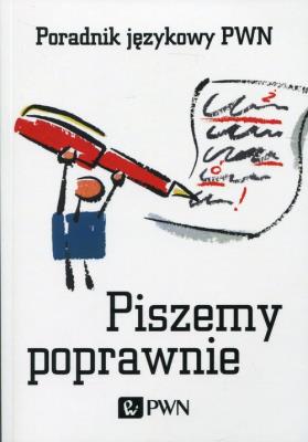 Piszemy poprawnie Poradnik językowy PWN. Autor: Kubiak-Sokół Aleksandra. SmakLiter.pl Okładka książki Piszemy poprawnie Poradnik językowy PWN