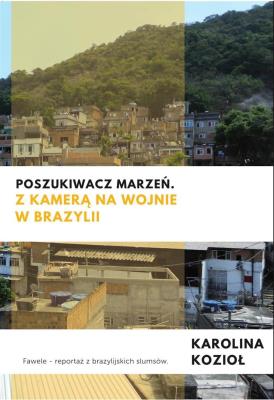 Poszukiwacz marzeń. Z kamerą na wojnie w Brazylii. Autor: Kozioł Karolina. SmakLiter.pl Okładka książki Poszukiwacz marzeń. Z kamerą na wojnie w Brazylii