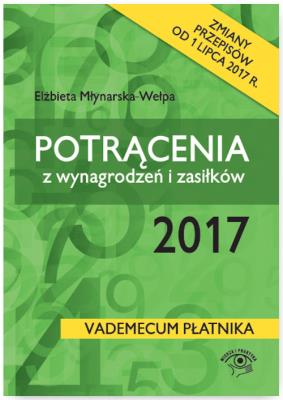 Potrącenia z wynagrodzeń i zasiłków 2017. Autor: Młynarska-Wełpa Elżbieta. SmakLiter.pl Okładka książki Potrącenia z wynagrodzeń i zasiłków 2017