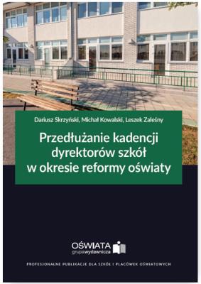 Przedłużanie kadencji dyrektorów szkół w okresie reformy oświaty. Autor: Skrzyński Dariusz, Kowalski Michał W., Zaleśny Leszek. SmakLiter.pl Okładka książki Przedłużanie kadencji dyrektorów szkół w okresie reformy oświaty